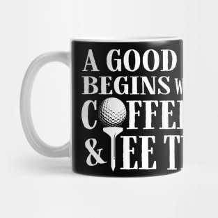 A Good Day Starts with Coffee & Tee Time Mug